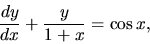 \begin{displaymath}
\frac{dy}{dx} +\frac{y}{1+x} = \cos x,
\end{displaymath}