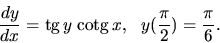 \begin{displaymath}\frac{dy}{dx}=\mbox{tg}\,y \; \mbox{cotg}\,x,\ \
y(\frac{\pi}{2}) =\frac{\pi}{6}.\end{displaymath}