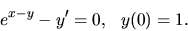 \begin{displaymath}e^{x-y} - y^\prime =0,\ \ y(0)=1.\end{displaymath}