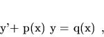 \begin{displaymath}
y'+ p(x) y = q(x) \,,
\end{displaymath}