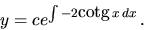 \begin{displaymath}
y = c e^{\int -2 \mbox{cotg}\,x \,dx} \,.
\end{displaymath}