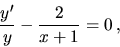 \begin{displaymath}
\frac{y'}{y} -\frac{2}{x+1} = 0 \,,
\end{displaymath}