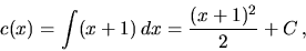 \begin{displaymath}
c(x) = \int (x+1) \,dx = \frac{(x+1)^2}{2} + C \,,
\end{displaymath}