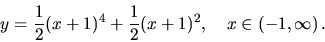 \begin{displaymath}
y = \frac{1}{2}(x+1)^4 + \frac{1}{2}(x+1)^2,
\quad
x \in (-1,\infty) \,.
\end{displaymath}