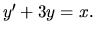 $ y' +3 y =x. $