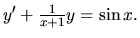 $ y' + \frac{1}{x+1} y =\sin x. $