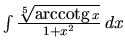 $\int \frac{\sqrt[5]{\mbox{arccotg}\,x}}{1+x^2}\,dx$