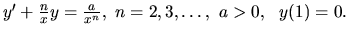 $ y' +\frac{n}{x} y =\frac{a}{x^n},
\ n=2,3,\dots,\ a>0,\ \ y(1)=0.$