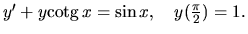 $ y' + y \mbox{cotg}\,x =\sin x,\quad y(\frac{\pi}{2})=1.$