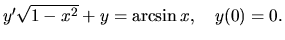 $ y' \sqrt{1-x^2} +y =\arcsin x,\quad y(0)=0.$