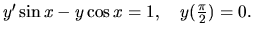 $ y'\sin x - y\cos x = 1,\quad y(\frac{\pi}{2})=0.$