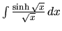 $\int \frac{\sinh\sqrt{x}}{\sqrt{x}}\,dx$