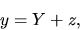 \begin{displaymath}
y=Y+z,
\end{displaymath}