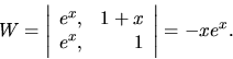 \begin{displaymath}
W=
{
\left\vert
\begin{array}{rr}
e^x,& 1+x \\
e^x,& 1 \\
\end{array} \right\vert
} = -xe^x.
\end{displaymath}