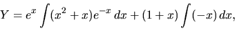 \begin{displaymath}Y=e^x \int (x^2+x)e^{-x}\,dx+(1+x)\int (-x) \,dx ,\end{displaymath}