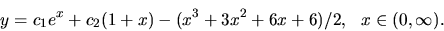 \begin{displaymath}y= c_1 e^x+c_2(1+x)-(x^3+3x^2+6x+6)/2,\ \ x \in (0,\infty).\end{displaymath}