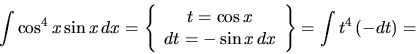 \begin{displaymath}
\int \cos^{4}x\sin x\,dx = \left\{
\begin{array}{c}
t = \...
...
dt = -\sin x\,dx
\end{array} \right\}
= \int t^4\,(-dt) =
\end{displaymath}