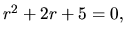 $ r^2 +2r +5=0,$