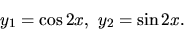 \begin{displaymath}
y_1= \cos 2x, \ y_2 = \sin 2x.
\end{displaymath}