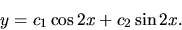 \begin{displaymath}
y= c_1 \cos 2x + c_2\sin 2x.
\end{displaymath}