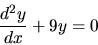 \begin{displaymath}
\frac{d^2y}{dx} +9y =0
\end{displaymath}