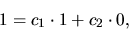 \begin{displaymath}
1= c_1 \cdot 1 + c_2 \cdot 0,
\end{displaymath}