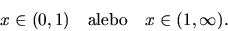 \begin{displaymath}
x \in (0,1)\quad {\mathrm{alebo}}\quad x \in (1,\infty).
\end{displaymath}