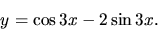 \begin{displaymath}
y= \cos 3x -2 \sin 3x.
\end{displaymath}