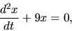 \begin{displaymath}
\frac{d^2 x}{dt} +9x = 0,
\end{displaymath}