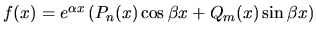 $ f(x)= e^{\alpha x} \left ( P_n(x) \cos \beta x+ Q_m(x) \sin \beta x \right
)$