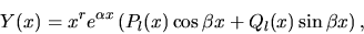 \begin{displaymath}Y(x) = x^r e^{\alpha x}
\left ( P_l(x) \cos \beta x + Q_l(x) \sin \beta x \right ),\end{displaymath}