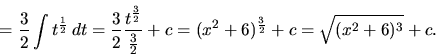 \begin{displaymath}
= \frac32 \int t^{\frac12}\,dt = \frac32
\frac{t^{\frac32}}{\frac32} + c = (x^2+6)^{\frac32} + c =
\sqrt{(x^2+6)^3} + c.
\end{displaymath}