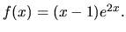 $ f(x)=(x-1)e^{2x}.$