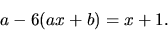 \begin{displaymath}a-6(ax+b)=x+1. \end{displaymath}