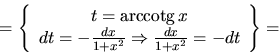 \begin{displaymath}= \left\{
\begin{array}{c}
t = \mbox{arccotg}\,x \\
dt = ...
...} \Rightarrow \frac{dx}{1+x^2} = - dt
\end{array} \right\}
=
\end{displaymath}
