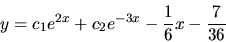 \begin{displaymath}y =c_1 e^{2x} +c_2 e^{-3x} -\frac{1}{6}x-\frac{7}{36}\end{displaymath}