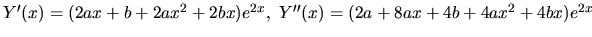 $ Y^\prime(x) = (2ax+b+2ax^2+2bx)e^{2x},\ Y^{\prime\prime}(x) =
(2a+8ax+4b+4ax^2+4bx)e^{2x}$