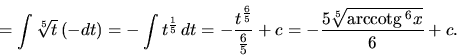 \begin{displaymath}
= \int \sqrt[5]{t}\,(-dt) =
-\int t^{\frac15}\,dt = -\frac...
...c65} + c =
-\frac{5 \sqrt[5]{\mbox{arccotg}\,^{6} x}}{6} + c.
\end{displaymath}