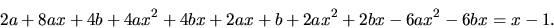 \begin{displaymath}2a +8ax+4b+4ax^2+4bx+2ax+b+2ax^2+2bx-6ax^2-6bx= x-1. \end{displaymath}