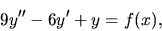 \begin{displaymath}9y^{\prime\prime}-6y^\prime +y =f(x),\end{displaymath}