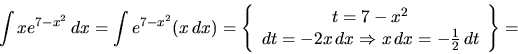 \begin{displaymath}
\int xe^{7-x^2}\,dx =
\int e^{7-x^2}(x\,dx) = \left\{
\be...
... \Rightarrow x\,dx = -\frac{1}{2}\,dt
\end{array} \right\}
=
\end{displaymath}