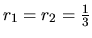 $ r_1 =r_2 = \frac13 $