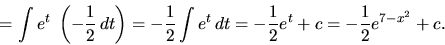 \begin{displaymath}
= \int e^{t}\ \left(-\frac{1}{2}\,dt \right) =
-\frac12 \int e^{t}\,dt = -\frac12 e^{t} + c
= -\frac12 e^{7-x^2} + c.
\end{displaymath}