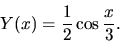 \begin{displaymath}Y(x) = \frac12 \cos \frac{x}{3}.\end{displaymath}