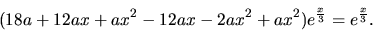 \begin{displaymath}(18a +12ax+ax^2-12ax-2ax^2+ax^2)e^{\frac{x}{3}}=e^{\frac{x}{3}}. \end{displaymath}