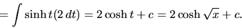 \begin{displaymath}
= \int \sinh t (2\,dt) =
2 \cosh t + c = 2 \cosh \sqrt{x} + c.
\end{displaymath}