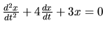 $\frac{d^2x}{dt^2} +4 \frac{dx}{dt} +3x =0$