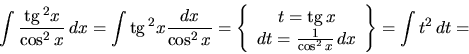 \begin{displaymath}
\int \frac{\mbox{tg}\,^2 x}{\cos^2 x}\,dx = \int \mbox{tg}\,...
...\frac{1}{\cos^2 x}\,dx
\end{array} \right\}
= \int t^2\,dt =
\end{displaymath}