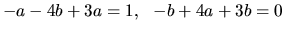 $ -a -4b+3a=1,\ \ -b +4a +3b =0$