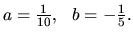 $ a=\frac{1}{10},\ \ b=-\frac{1}{5}.$